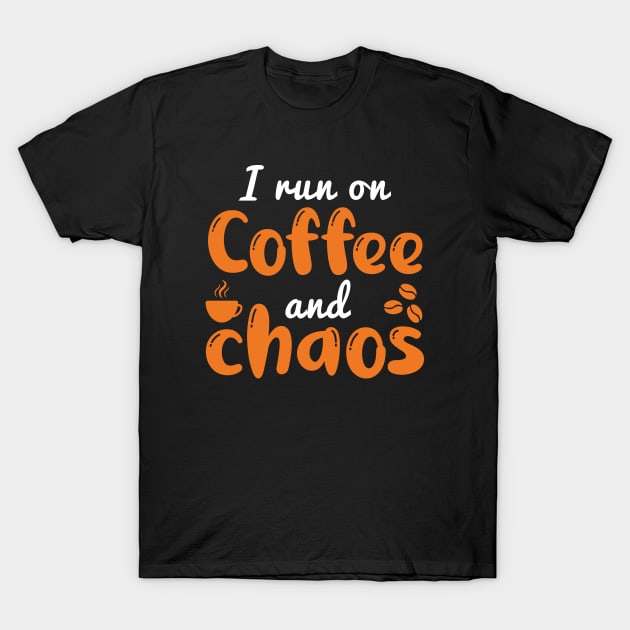 I Run On Coffee And Chaos T-Shirt by Cherrific